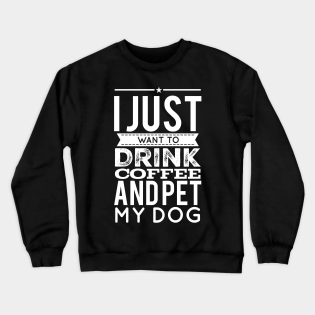 I just want to drink coffee and pet my dog Crewneck Sweatshirt by captainmood
